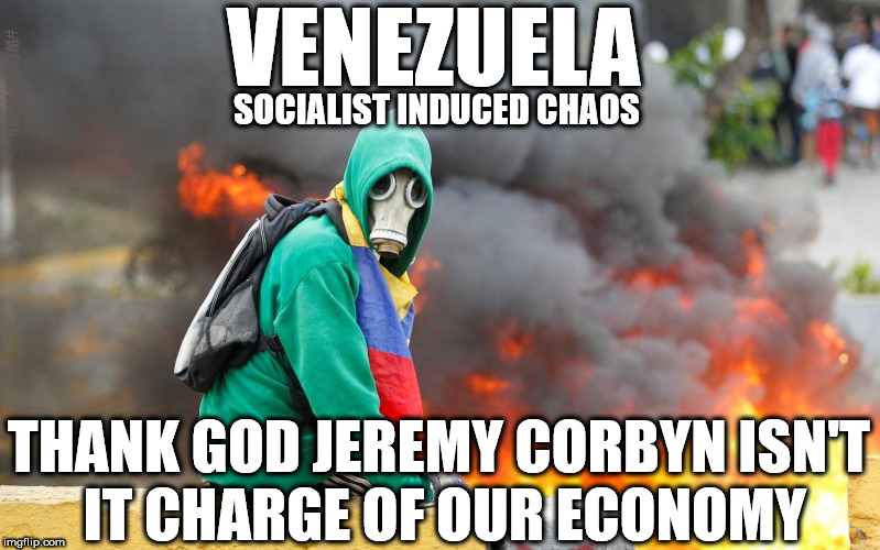 Corbyn - Venezuela economy |  VENEZUELA; #WEARECORBYN; SOCIALIST INDUCED CHAOS; THANK GOD JEREMY CORBYN ISN'T IT CHARGE OF OUR ECONOMY | image tagged in venezuela - corbyn's labour,corbyn eww,momentum students,communist socialist,anti-semite and a racist,wearecorbyn | made w/ Imgflip meme maker