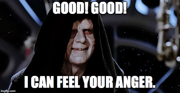 Star Wars Emperor | GOOD! GOOD! I CAN FEEL YOUR ANGER. | image tagged in star wars emperor | made w/ Imgflip meme maker