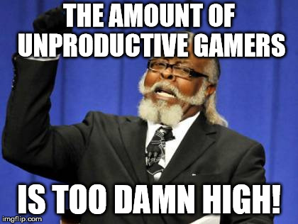 Too Damn High Meme | THE AMOUNT OF UNPRODUCTIVE GAMERS; IS TOO DAMN HIGH! | image tagged in memes,too damn high | made w/ Imgflip meme maker