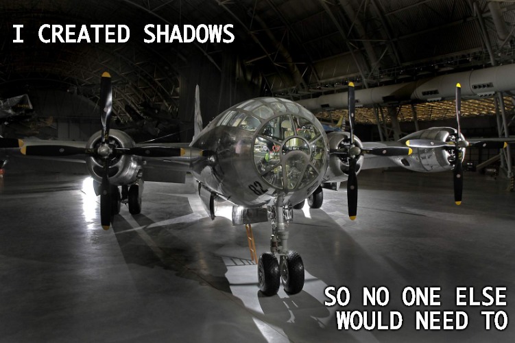 I am The Shadow Creator | I CREATED SHADOWS; SO NO ONE ELSE WOULD NEED TO | image tagged in enola gaye | made w/ Imgflip meme maker