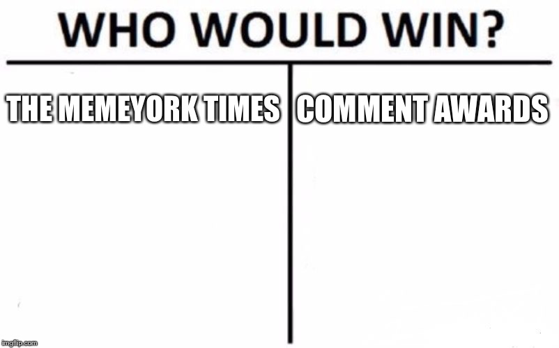Who Would Win? | THE MEMEYORK TIMES; COMMENT AWARDS | image tagged in memes,who would win | made w/ Imgflip meme maker
