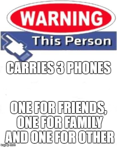 CARRIES 3 PHONES ONE FOR FRIENDS, ONE FOR FAMILY AND ONE FOR OTHER | made w/ Imgflip meme maker