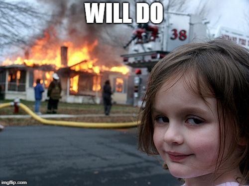 Disaster Girl Meme | WILL DO | image tagged in memes,disaster girl | made w/ Imgflip meme maker