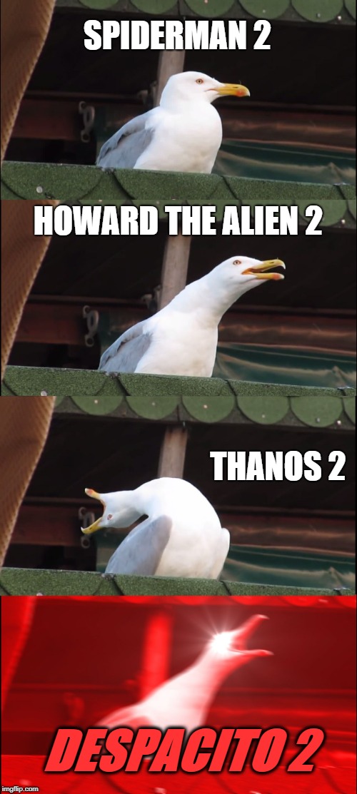 Inhaling Seagull | SPIDERMAN 2; HOWARD THE ALIEN 2; THANOS 2; DESPACITO 2 | image tagged in memes,inhaling seagull | made w/ Imgflip meme maker