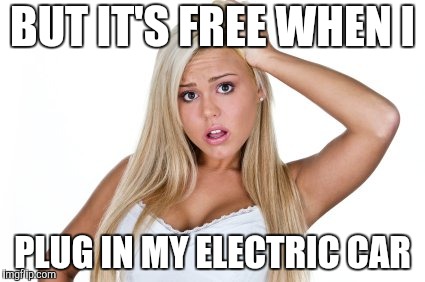 Dumb Blonde | BUT IT'S FREE WHEN I PLUG IN MY ELECTRIC CAR | image tagged in dumb blonde | made w/ Imgflip meme maker