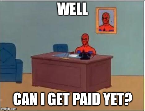 Spiderman Computer Desk | WELL; CAN I GET PAID YET? | image tagged in memes,spiderman computer desk,spiderman | made w/ Imgflip meme maker