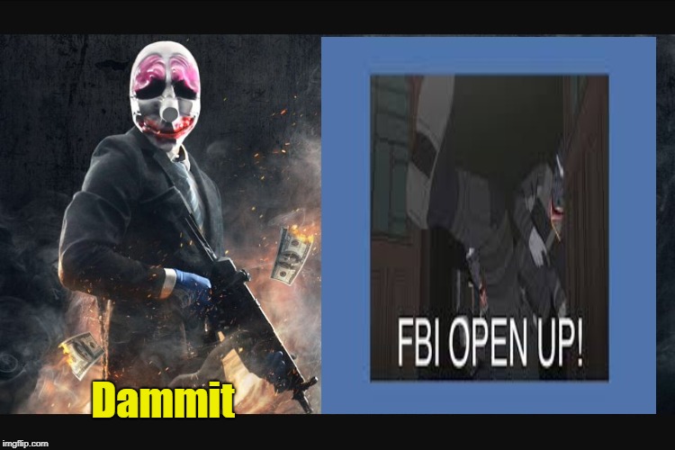 Payday 2 meme | Dammit | image tagged in payday 2 meme | made w/ Imgflip meme maker