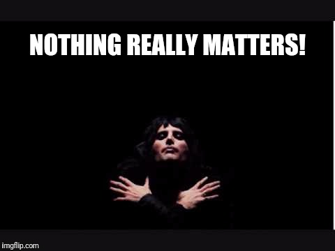NOTHING REALLY MATTERS! | made w/ Imgflip meme maker