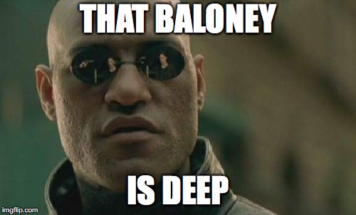 Matrix Morpheus | THAT BALONEY; IS DEEP | image tagged in memes,matrix morpheus | made w/ Imgflip meme maker