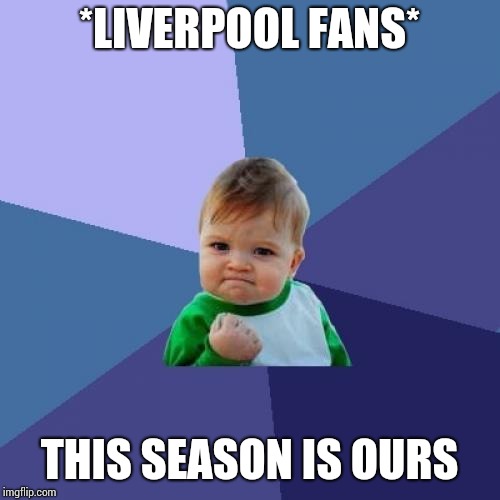 Success Kid | *LIVERPOOL FANS*; THIS SEASON IS OURS | image tagged in memes,success kid | made w/ Imgflip meme maker
