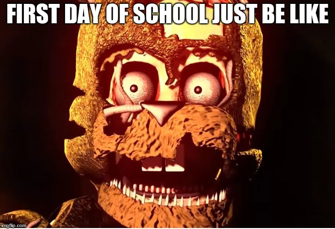 FIRST DAY OF SCHOOL JUST BE LIKE | image tagged in scarred for life | made w/ Imgflip meme maker
