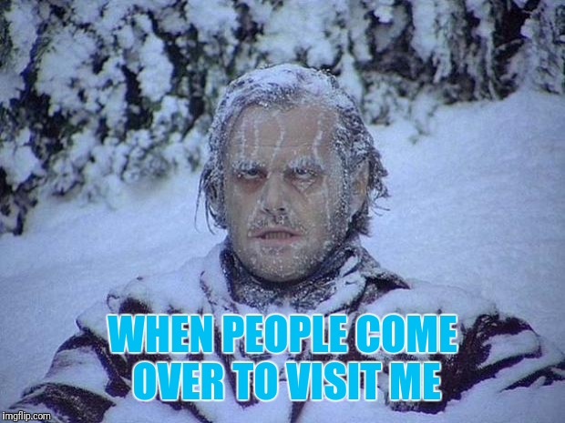 I'm not even a "big" person. I just love air conditioning.  | WHEN PEOPLE COME OVER TO VISIT ME | image tagged in memes,jack nicholson the shining snow,bring a blanket | made w/ Imgflip meme maker