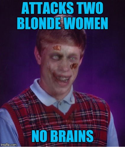 I'm  hungry!!!  Need Brains! |  ATTACKS TWO BLONDE WOMEN; NO BRAINS | image tagged in memes,zombie bad luck brian,blonde joke | made w/ Imgflip meme maker