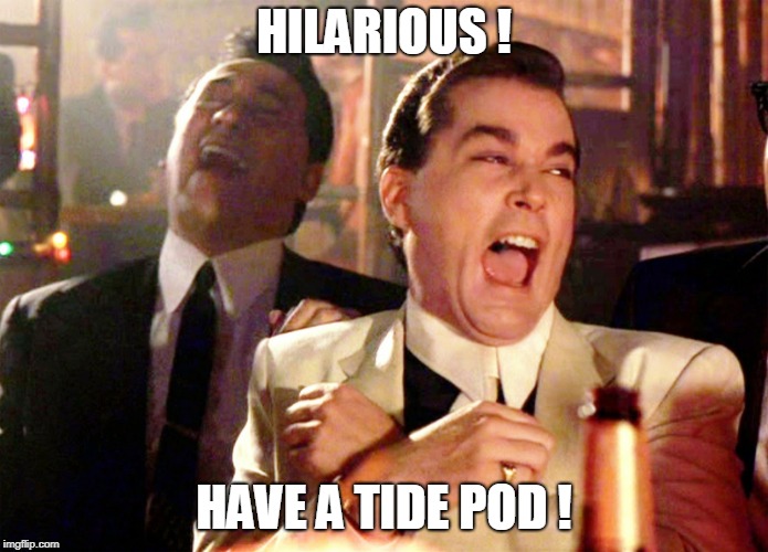 Good Fellas Hilarious Meme | HILARIOUS ! HAVE A TIDE POD ! | image tagged in memes,good fellas hilarious | made w/ Imgflip meme maker