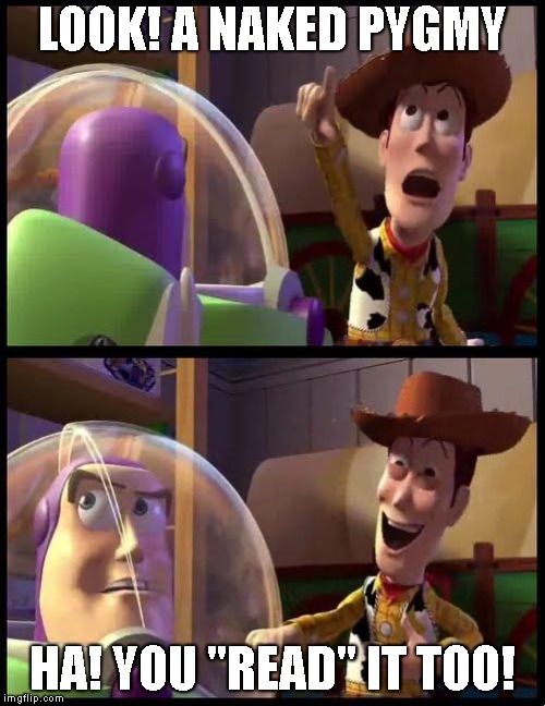 Woody & Buzz | LOOK! A NAKED PYGMY HA! YOU "READ" IT TOO! | image tagged in woody  buzz | made w/ Imgflip meme maker