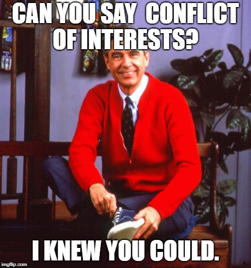 mr rogers | CAN YOU SAY 
CONFLICT OF INTERESTS? I KNEW YOU COULD. | image tagged in mr rogers | made w/ Imgflip meme maker