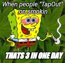 Weed | When people "TapOut" on smokin; THATS 3 IN ONE DAY | image tagged in weed | made w/ Imgflip meme maker