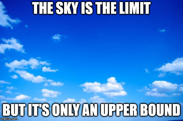 blue sky |  THE SKY IS THE LIMIT; BUT IT'S ONLY AN UPPER BOUND | image tagged in blue sky | made w/ Imgflip meme maker