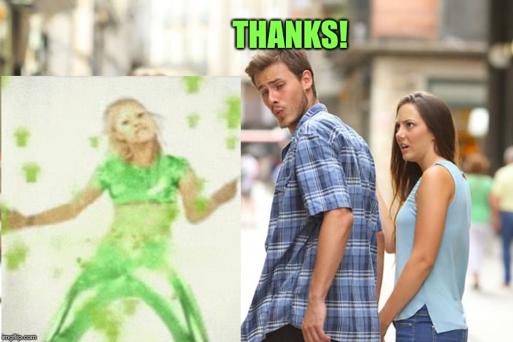 Distracted Boyfriend Meme | THANKS! | image tagged in memes,distracted boyfriend | made w/ Imgflip meme maker