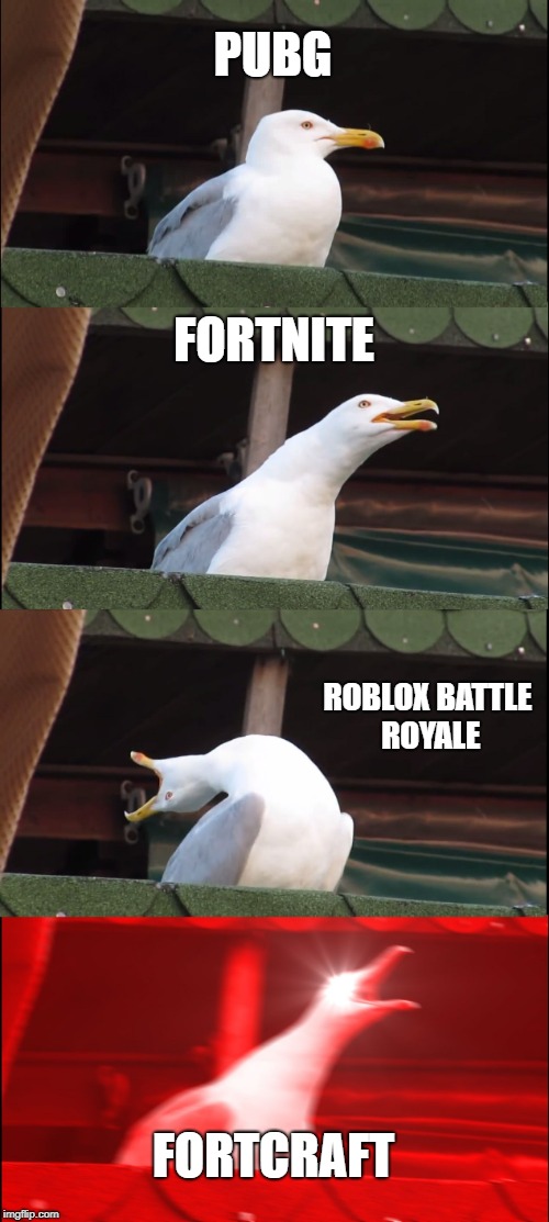 Inhaling Seagull Meme | PUBG; FORTNITE; ROBLOX BATTLE ROYALE; FORTCRAFT | image tagged in memes,inhaling seagull | made w/ Imgflip meme maker