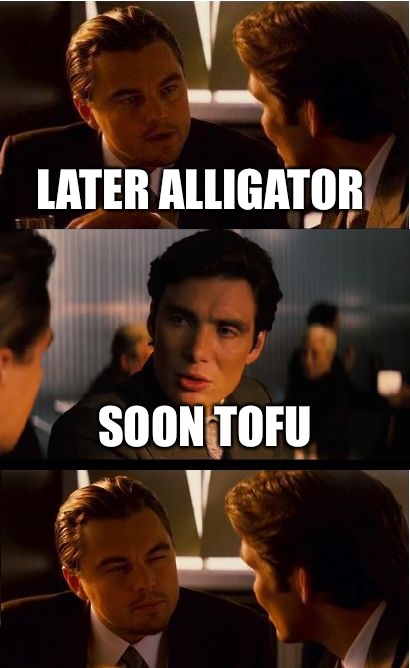 Inception | LATER ALLIGATOR; SOON TOFU | image tagged in memes,inception,i ate alligator once | made w/ Imgflip meme maker