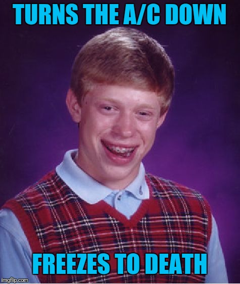 Bad Luck Brian Meme | TURNS THE A/C DOWN FREEZES TO DEATH | image tagged in memes,bad luck brian | made w/ Imgflip meme maker