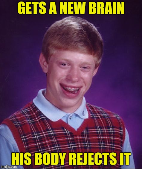 Bad Luck Brian Meme | GETS A NEW BRAIN HIS BODY REJECTS IT | image tagged in memes,bad luck brian | made w/ Imgflip meme maker