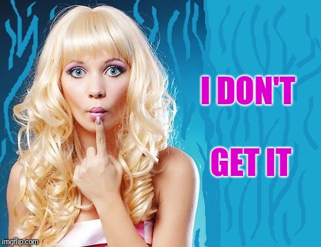 ditzy blonde | I DON'T GET IT | image tagged in ditzy blonde | made w/ Imgflip meme maker