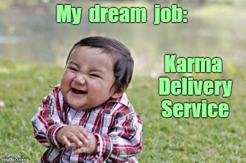 Prime Delivery | My  dream  job:; Karma  Delivery  Service | image tagged in memes,evil toddler,karma's a bitch,delivery | made w/ Imgflip meme maker