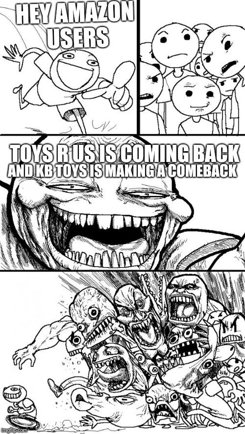Hey Internet | HEY AMAZON USERS; TOYS R US IS COMING BACK; AND KB TOYS IS MAKING A COMEBACK | image tagged in memes,hey internet,toys r us,kb toys,amazon | made w/ Imgflip meme maker