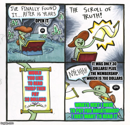 The Scroll Of Truth Meme | OPEN IT; IT WAS ONLY 30 DOLLARS! PLUS THE MEMBERSHIP. WHICH IS 700 DOLLARS; WOULD YOU LIKE TO READ THIS? THEN PAY 30 DOLLARS; WHATS NEXT I HAVE TO PAY FOR BREATHING!? I JUST WANT TO READ IT | image tagged in memes,the scroll of truth | made w/ Imgflip meme maker