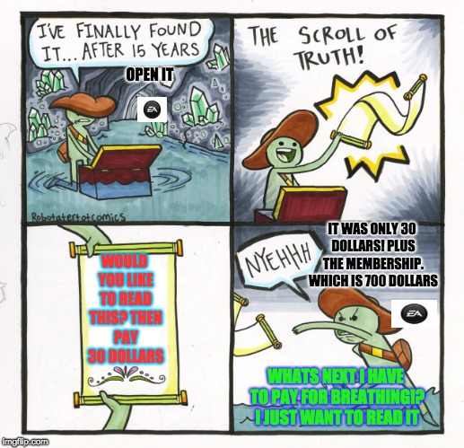 The Scroll Of Truth | OPEN IT; IT WAS ONLY 30 DOLLARS! PLUS THE MEMBERSHIP. WHICH IS 700 DOLLARS; WOULD YOU LIKE TO READ THIS? THEN PAY 30 DOLLARS; WHATS NEXT I HAVE TO PAY FOR BREATHING!? I JUST WANT TO READ IT | image tagged in memes,the scroll of truth | made w/ Imgflip meme maker