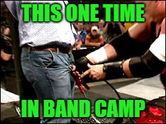 THIS ONE TIME IN BAND CAMP | made w/ Imgflip meme maker