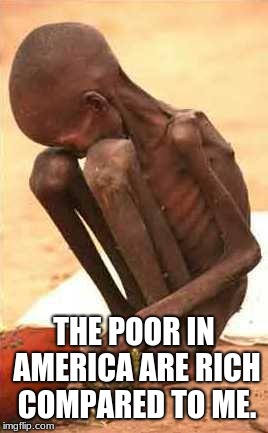 Where's God? | THE POOR IN AMERICA ARE RICH COMPARED TO ME. | image tagged in where's god | made w/ Imgflip meme maker