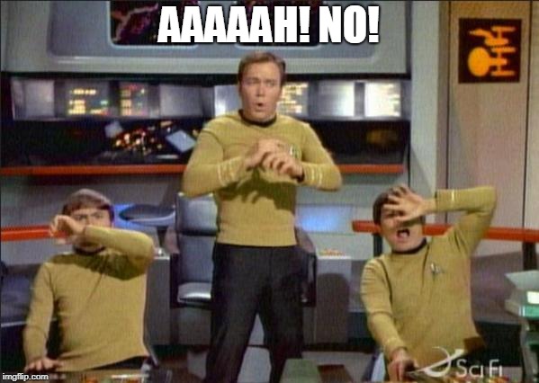 Star Trek Gasp | AAAAAH! NO! | image tagged in star trek gasp | made w/ Imgflip meme maker