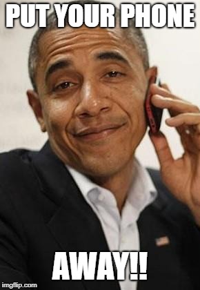 obama phone | PUT YOUR PHONE; AWAY!! | image tagged in obama phone | made w/ Imgflip meme maker