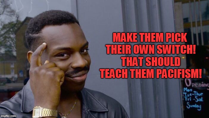 Roll Safe Think About It Meme | MAKE THEM PICK THEIR OWN SWITCH! THAT SHOULD TEACH THEM PACIFISM! | image tagged in memes,roll safe think about it | made w/ Imgflip meme maker