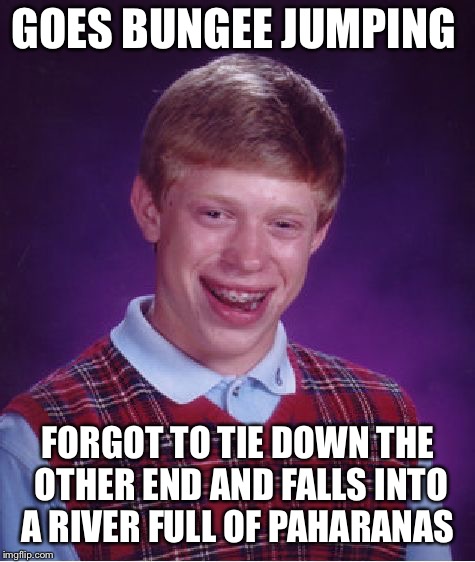 Bad Luck Brian | GOES BUNGEE JUMPING; FORGOT TO TIE DOWN THE OTHER END AND FALLS INTO A RIVER FULL OF PAHARANAS | image tagged in memes,bad luck brian,paharanas,bungee jumping | made w/ Imgflip meme maker