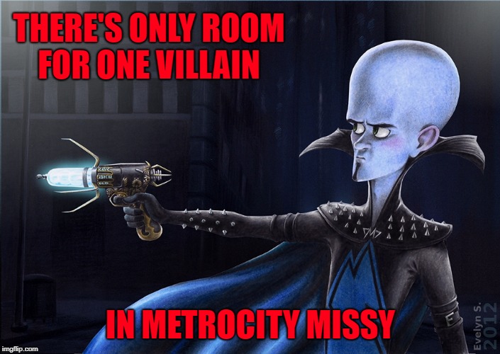 THERE'S ONLY ROOM FOR ONE VILLAIN IN METROCITY MISSY | made w/ Imgflip meme maker