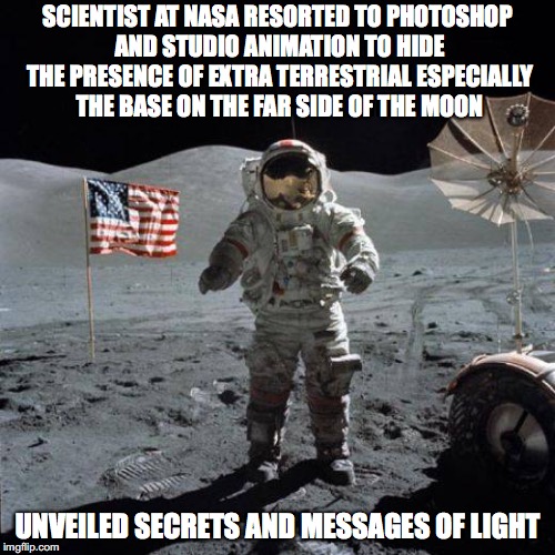 NASA PHOTOSHOP | SCIENTIST AT NASA RESORTED TO PHOTOSHOP AND STUDIO ANIMATION TO HIDE THE PRESENCE OF EXTRA TERRESTRIAL ESPECIALLY THE BASE ON THE FAR SIDE OF THE MOON; UNVEILED SECRETS AND MESSAGES OF LIGHT | image tagged in physics | made w/ Imgflip meme maker