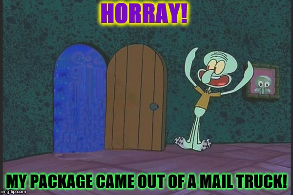 HORRAY! MY PACKAGE CAME OUT OF A MAIL TRUCK! | made w/ Imgflip meme maker