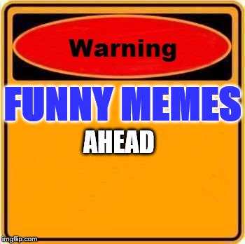 Warning Sign Meme | FUNNY MEMES; AHEAD | image tagged in memes,warning sign | made w/ Imgflip meme maker