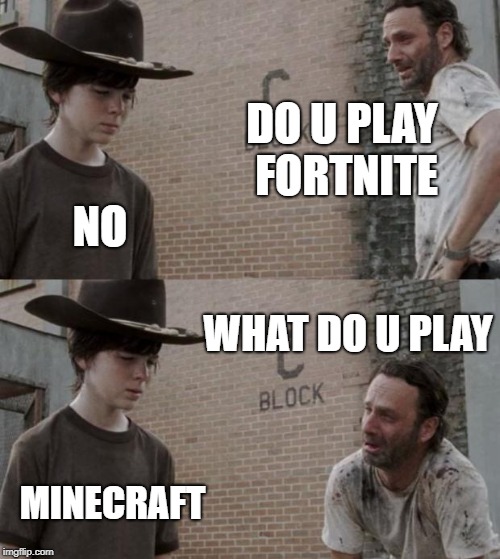 Rick and Carl | DO U PLAY FORTNITE; NO; WHAT DO U PLAY; MINECRAFT | image tagged in memes,rick and carl | made w/ Imgflip meme maker