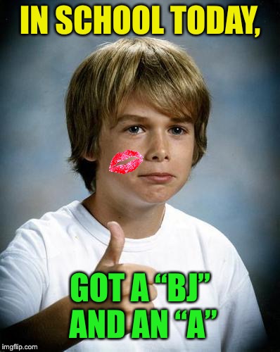 good luck gary | IN SCHOOL TODAY, GOT A “BJ” AND AN “A” | image tagged in good luck gary | made w/ Imgflip meme maker