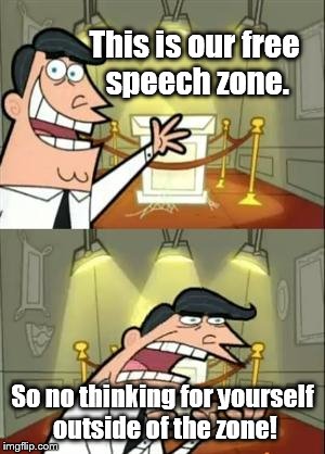 This Is Where I'd Put My Trophy If I Had One | This is our free speech zone. So no thinking for yourself outside of the zone! | image tagged in memes,this is where i'd put my trophy if i had one | made w/ Imgflip meme maker