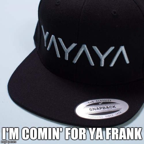 I'M COMIN' FOR YA FRANK | made w/ Imgflip meme maker