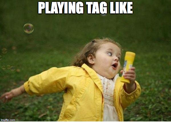 Chubby Bubbles Girl | PLAYING TAG LIKE | image tagged in memes,chubby bubbles girl | made w/ Imgflip meme maker