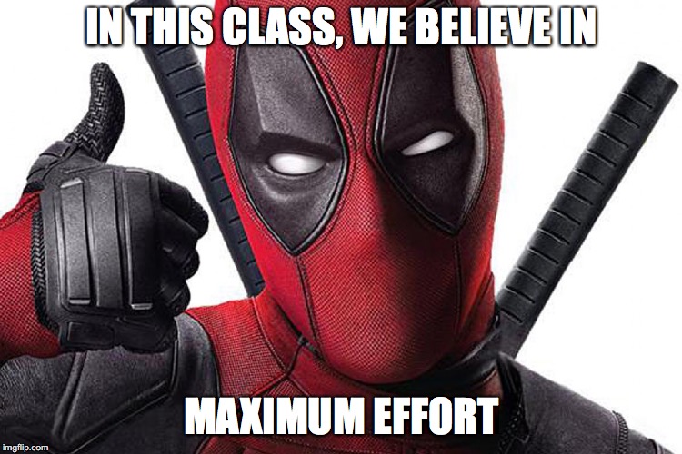 Deadpool Maximum Effort | IN THIS CLASS, WE BELIEVE IN; MAXIMUM EFFORT | image tagged in deadpool maximum effort | made w/ Imgflip meme maker
