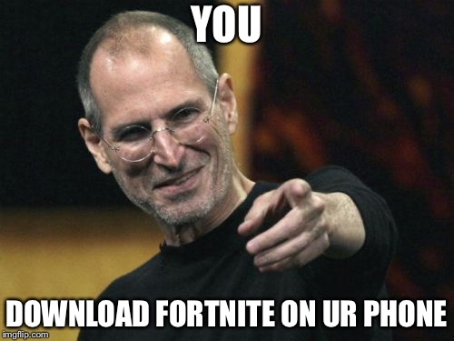 DO IT | YOU; DOWNLOAD FORTNITE ON UR PHONE | image tagged in memes,steve jobs | made w/ Imgflip meme maker