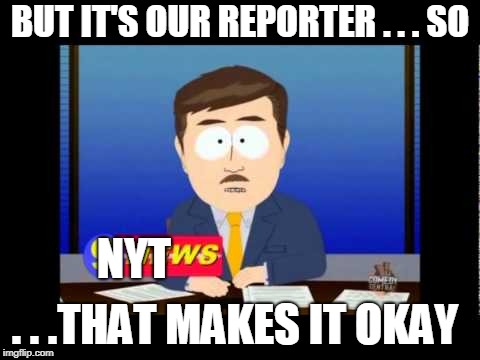 South Park News Reporter | BUT IT'S OUR REPORTER . . . SO NYT . . .THAT MAKES IT OKAY | image tagged in south park news reporter | made w/ Imgflip meme maker